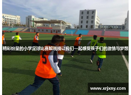 精彩纷呈的小学足球比赛解说稿让我们一起感受孩子们的激情与梦想