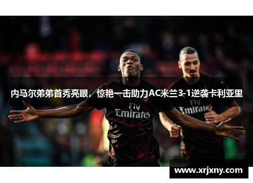 内马尔弟弟首秀亮眼，惊艳一击助力AC米兰3-1逆袭卡利亚里