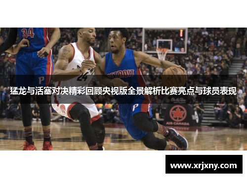 猛龙与活塞对决精彩回顾央视版全景解析比赛亮点与球员表现
