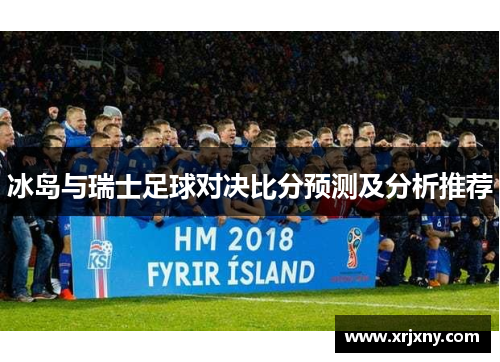 冰岛与瑞士足球对决比分预测及分析推荐